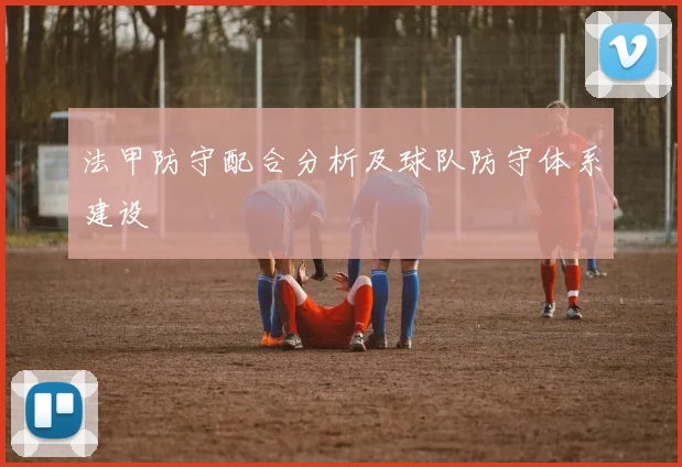 法甲防守配合分析及球队防守体系建设
