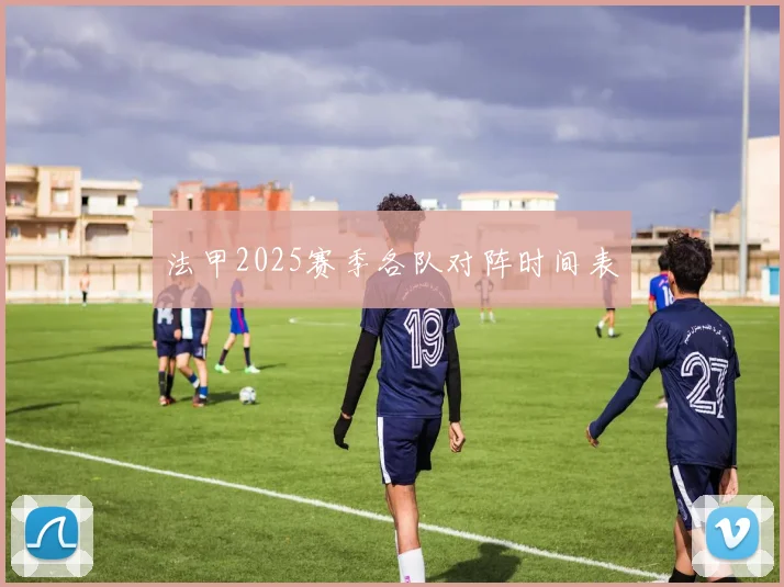 法甲2025赛季各队对阵时间表